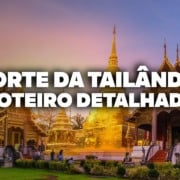 O Roteiro Mais COMPLETO pelo Norte da Tail&acirc;ndia: Chiang Mai e Chiang Rai